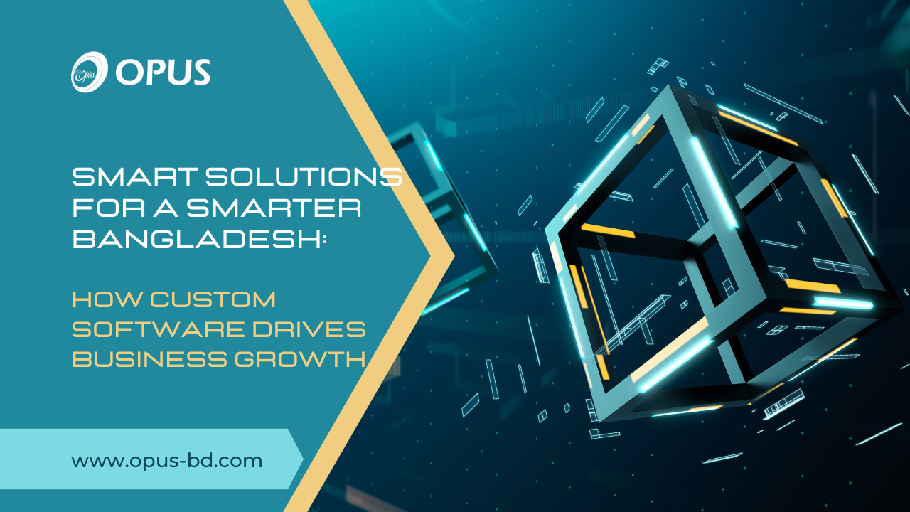 Smart Solutions for a Smarter Bangladesh: How Custom Software Drives Business Growth